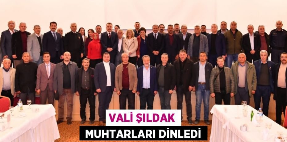 VALİ ŞILDAK  MUHTARLARI DİNLEDİ
