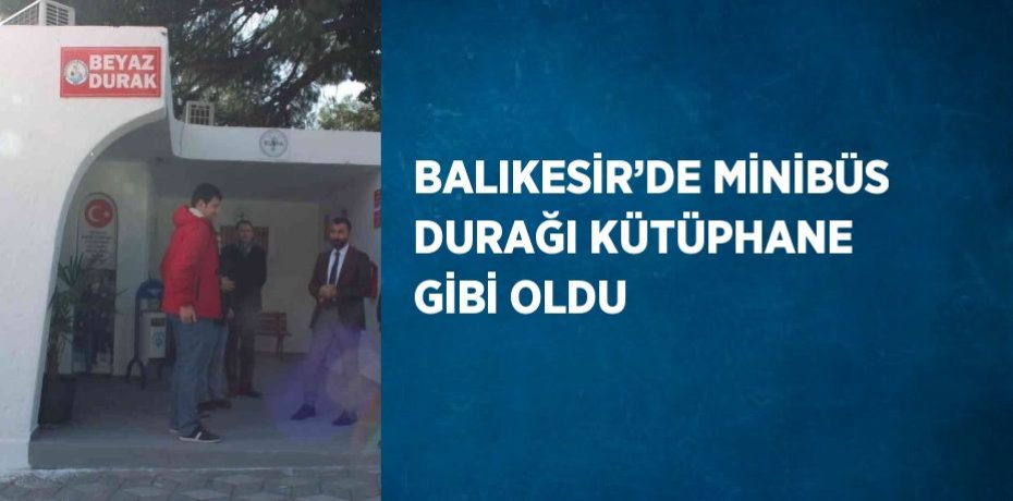 BALIKESİR’DE MİNİBÜS DURAĞI KÜTÜPHANE GİBİ OLDU
