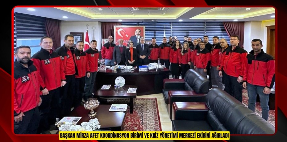 BAŞKAN MİRZA AFET KOORDİNASYON BİRİMİ VE KRİZ YÖNETİMİ MERKEZİ EKİBİNİ AĞIRLADI