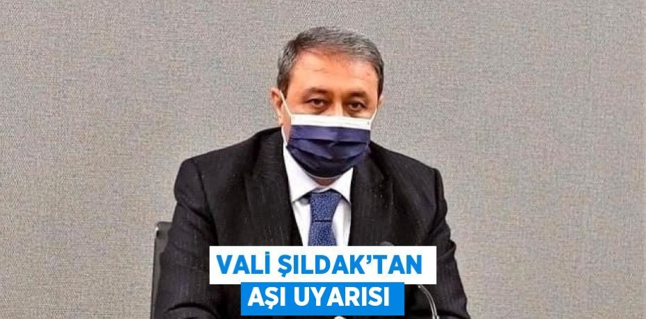 VALİ ŞILDAK’TAN AŞI UYARISI