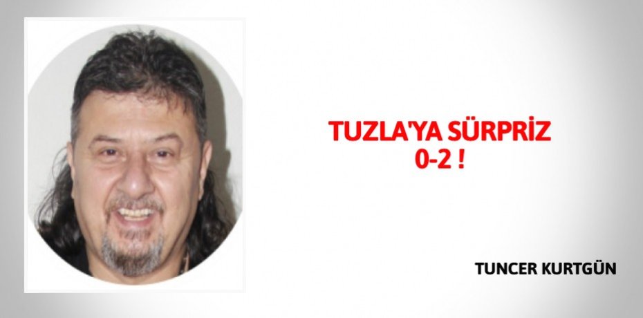 TUZLA'YA SÜRPRİZ  0-2 !