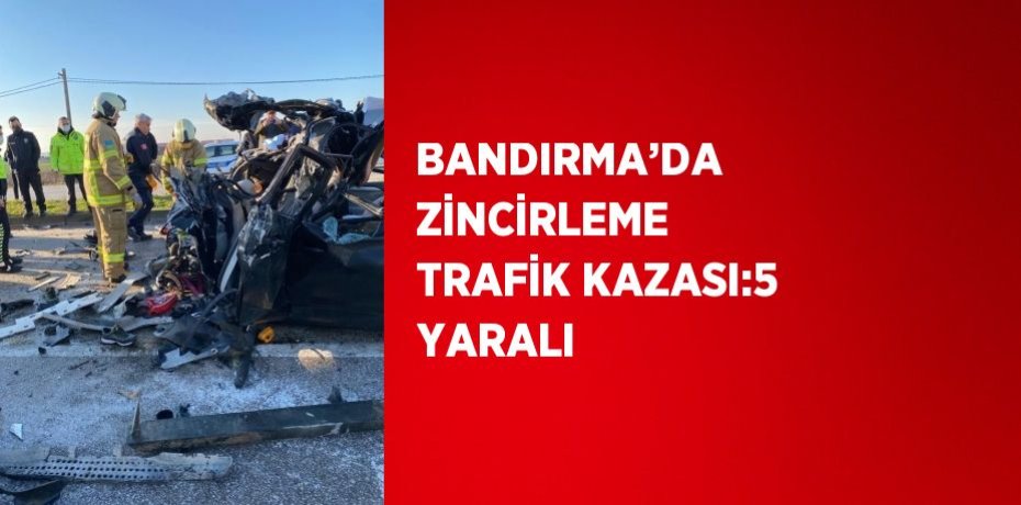 BANDIRMA’DA ZİNCİRLEME TRAFİK KAZASI:5 YARALI