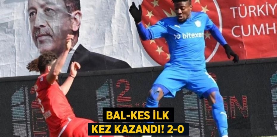 BAL-KES İLK KEZ KAZANDI! 2-0