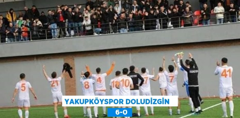 YAKUPKÖYSPOR DOLUDİZGİN      6-0