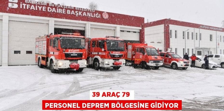 39 araç 79 personel deprem bölgesine gidiyor