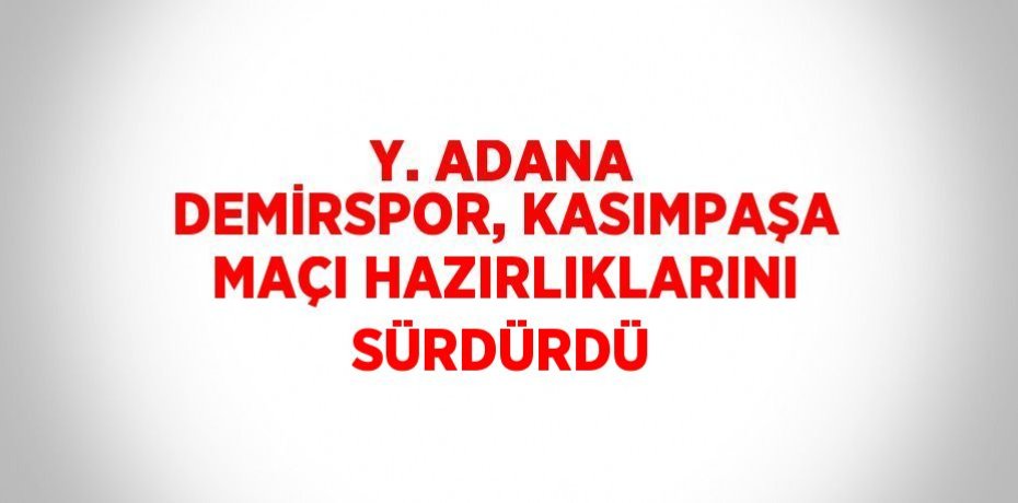 Y. ADANA DEMİRSPOR, KASIMPAŞA MAÇI HAZIRLIKLARINI SÜRDÜRDÜ