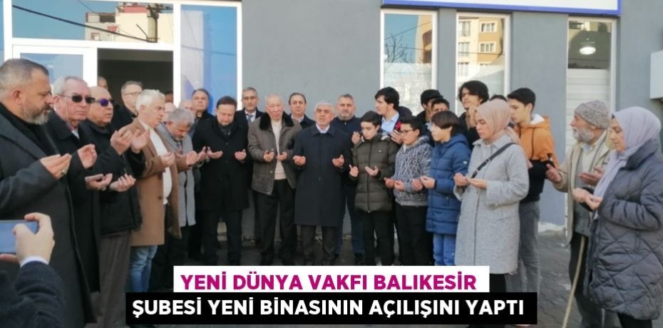 Yeni Dünya Vakfı Balıkesir Şubesi Yeni Binasının Açılışını yaptı