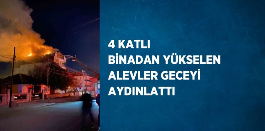 4 KATLI BİNADAN YÜKSELEN ALEVLER GECEYİ AYDINLATTI