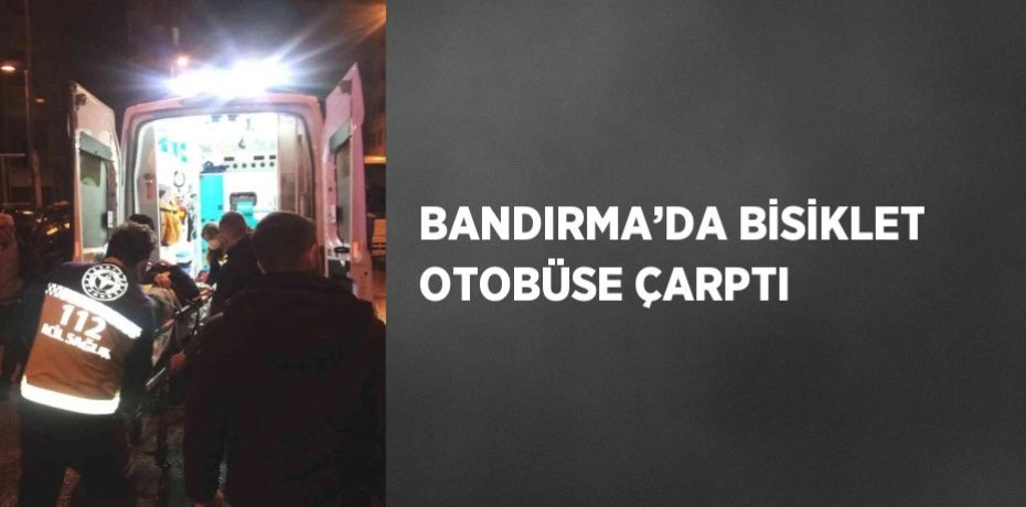 BANDIRMA’DA BİSİKLET OTOBÜSE ÇARPTI