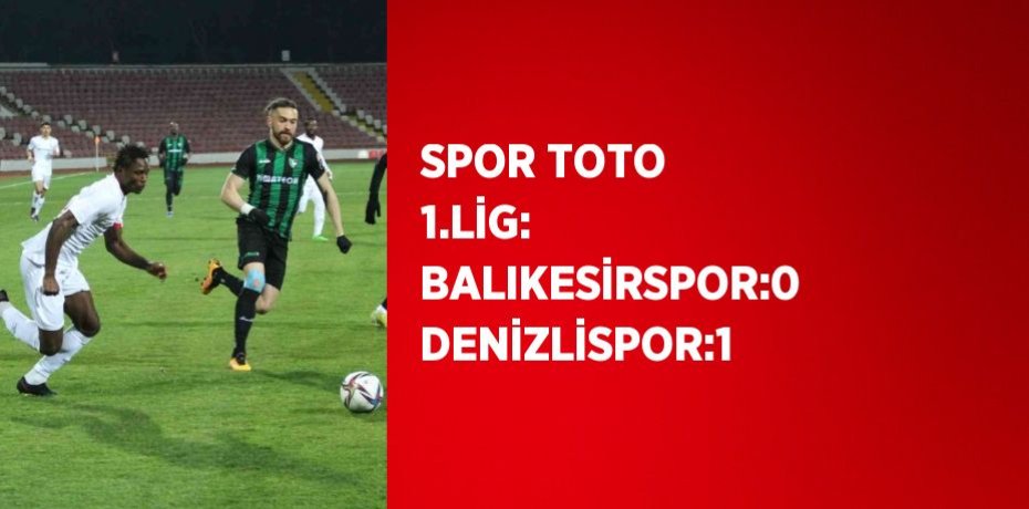 SPOR TOTO 1.LİG: BALIKESİRSPOR:0 DENİZLİSPOR:1