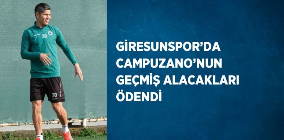 GİRESUNSPOR’DA CAMPUZANO’NUN GEÇMİŞ ALACAKLARI ÖDENDİ