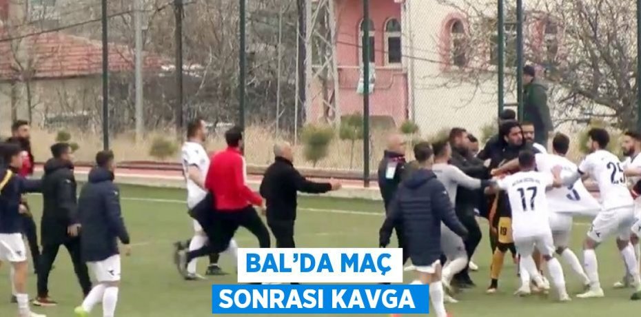 BAL’DA MAÇ SONRASI KAVGA