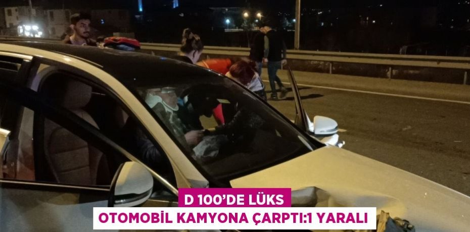 D 100’DE LÜKS OTOMOBİL KAMYONA ÇARPTI:1 YARALI
