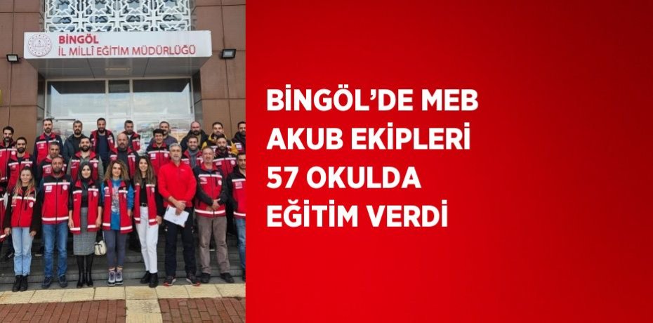 BİNGÖL’DE MEB AKUB EKİPLERİ 57 OKULDA EĞİTİM VERDİ