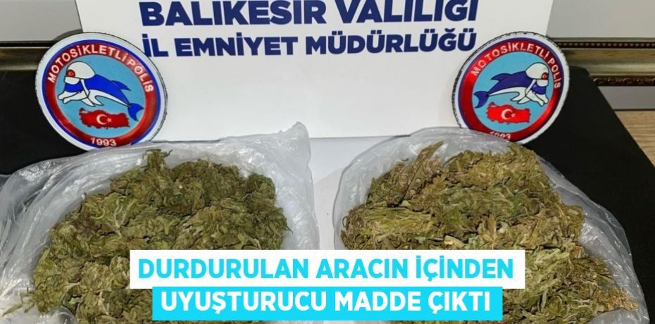 Durdurulan aracın içinden uyuşturucu madde çıktı
