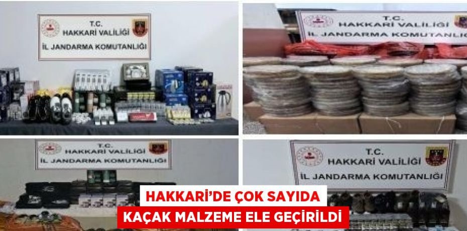 HAKKARİ’DE ÇOK SAYIDA KAÇAK MALZEME ELE GEÇİRİLDİ