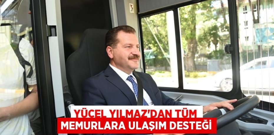 Yücel Yılmaz’dan tüm memurlara ulaşım desteği