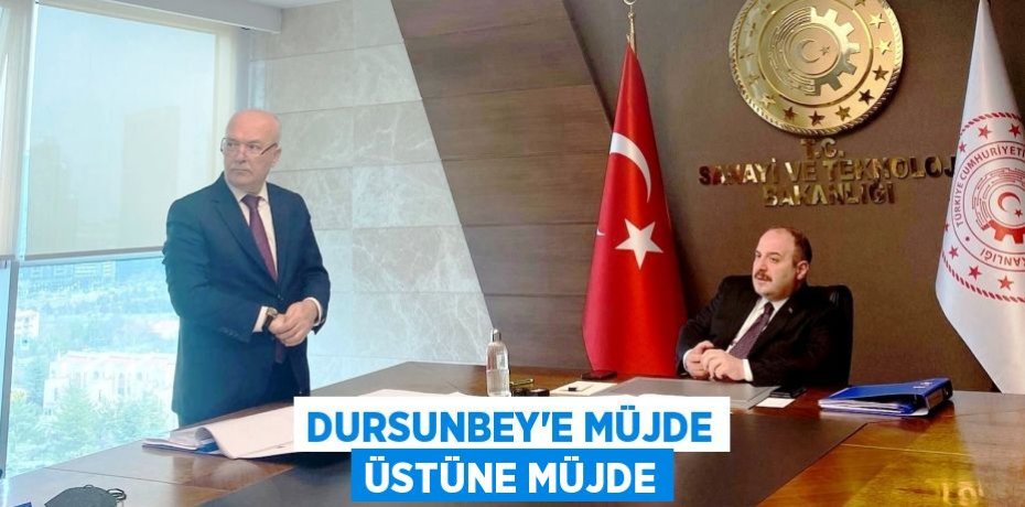 DURSUNBEY’E MÜJDE ÜSTÜNE MÜJDE