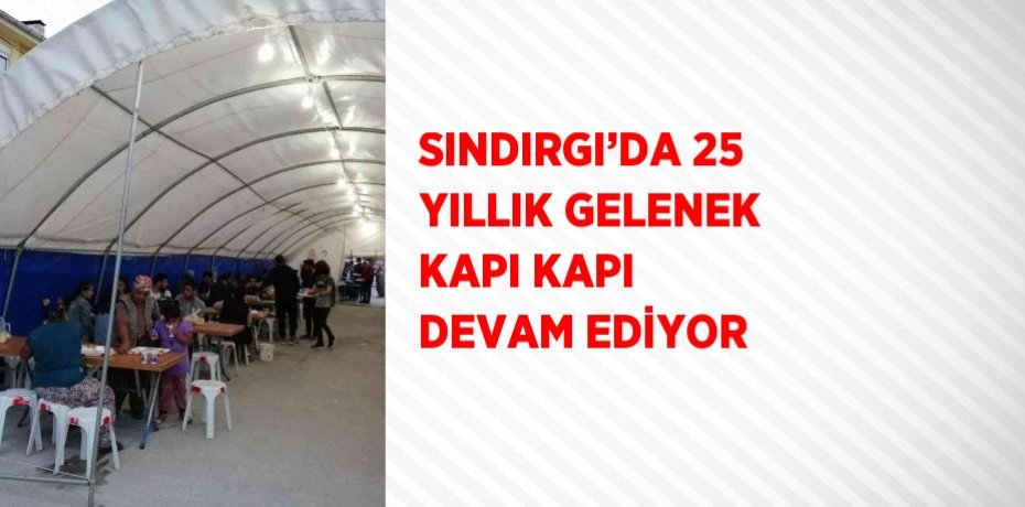 SINDIRGI’DA 25 YILLIK GELENEK KAPI KAPI DEVAM EDİYOR