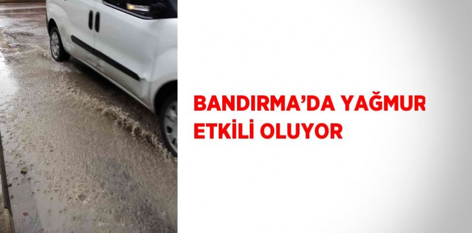 BANDIRMA’DA YAĞMUR ETKİLİ OLUYOR