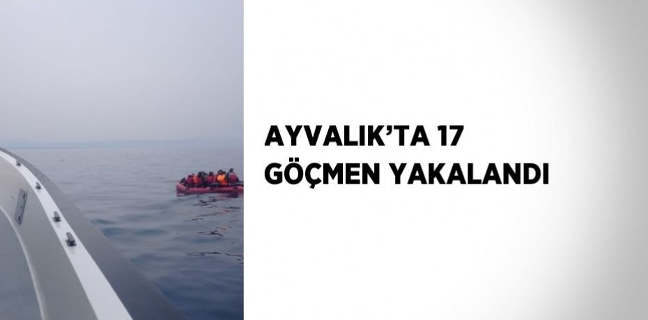 AYVALIK’TA 17 GÖÇMEN YAKALANDI