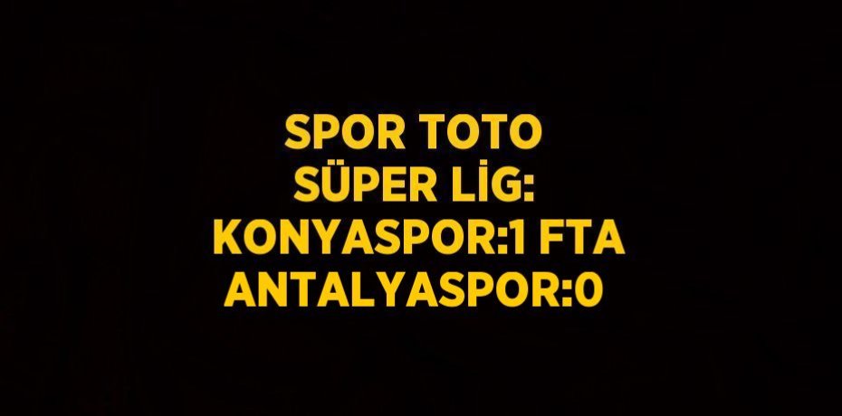 SPOR TOTO SÜPER LİG: KONYASPOR:1 FTA ANTALYASPOR:0