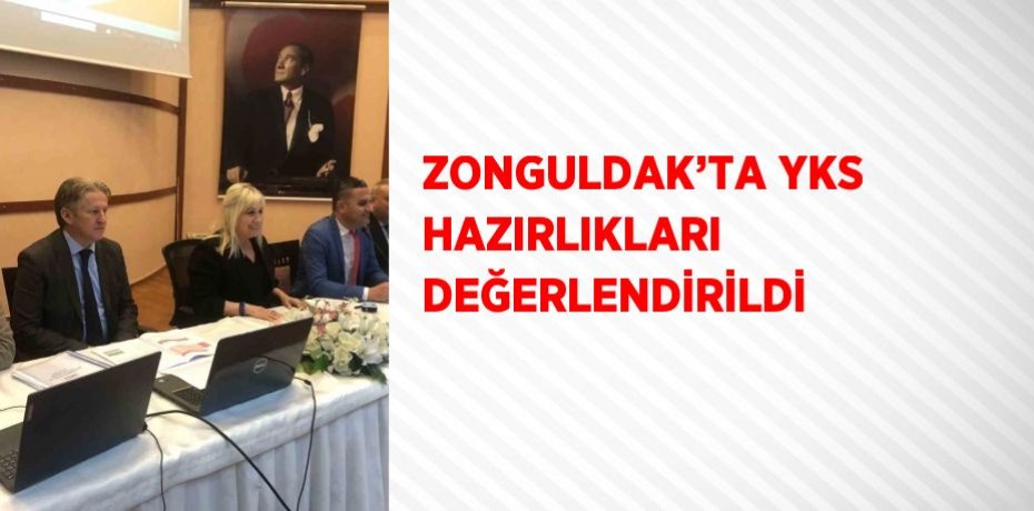 ZONGULDAK’TA YKS HAZIRLIKLARI DEĞERLENDİRİLDİ