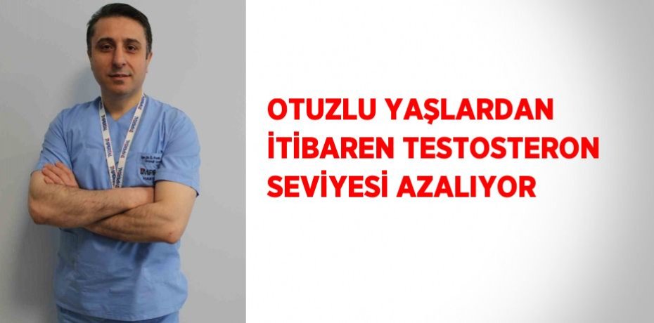 OTUZLU YAŞLARDAN İTİBAREN TESTOSTERON SEVİYESİ AZALIYOR