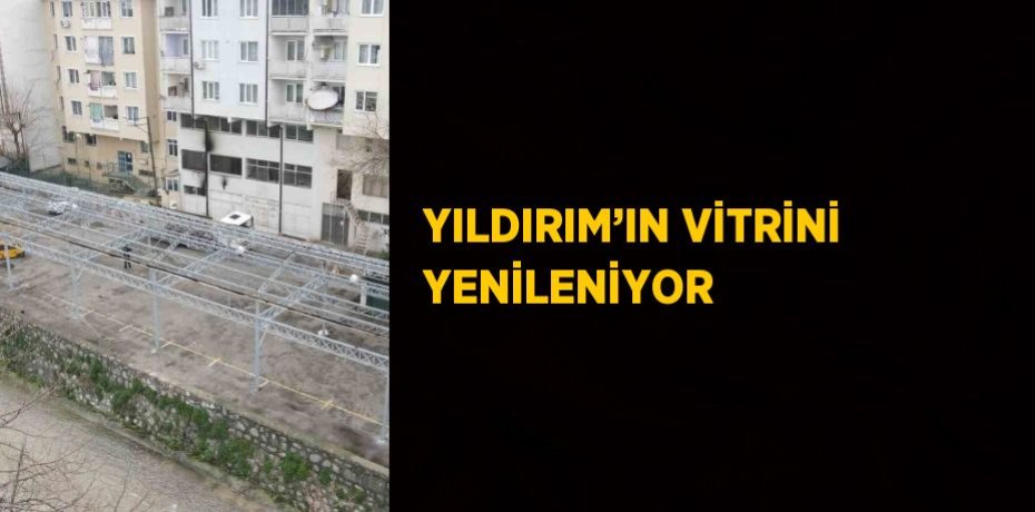 YILDIRIM’IN VİTRİNİ YENİLENİYOR
