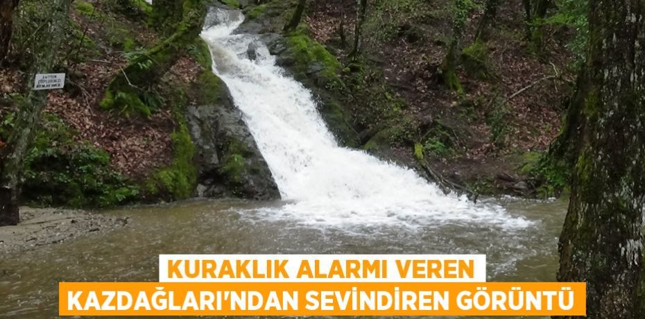 Kuraklık alarmı veren Kazdağları'ndan sevindiren görüntü