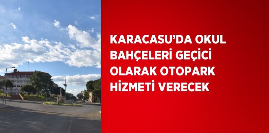 KARACASU’DA OKUL BAHÇELERİ GEÇİCİ OLARAK OTOPARK HİZMETİ VERECEK