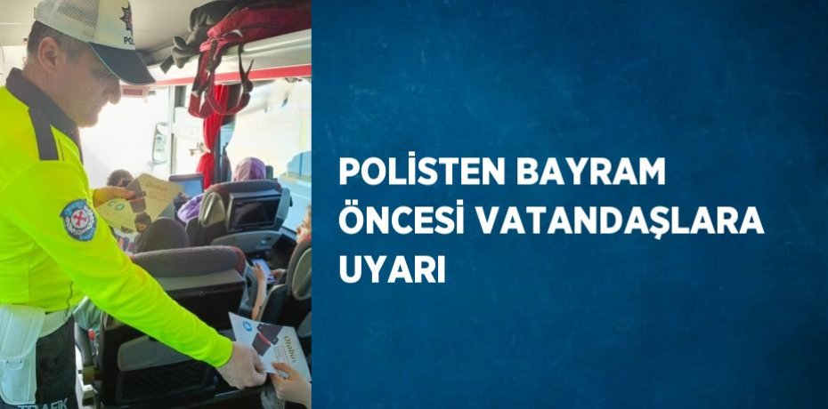 POLİSTEN BAYRAM ÖNCESİ VATANDAŞLARA UYARI
