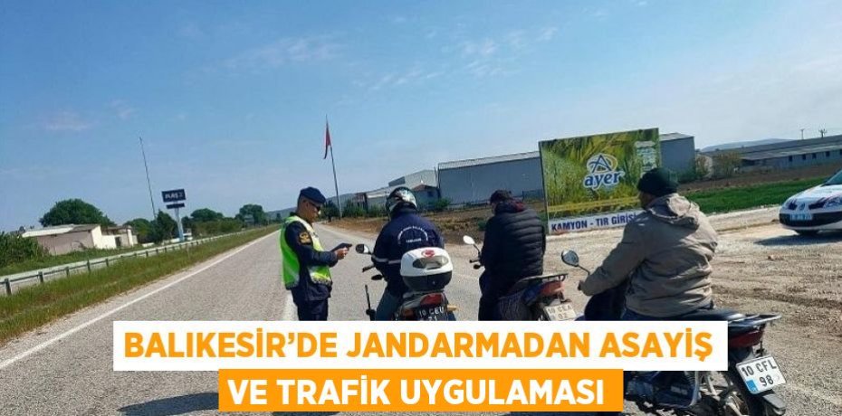 BALIKESİR’DE JANDARMADAN ASAYİŞ VE TRAFİK UYGULAMASI