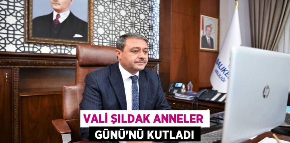 VALİ ŞILDAK ANNELER  GÜNÜ’NÜ KUTLADI