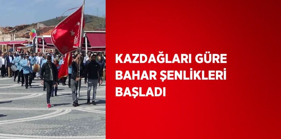 KAZDAĞLARI GÜRE BAHAR ŞENLİKLERİ BAŞLADI