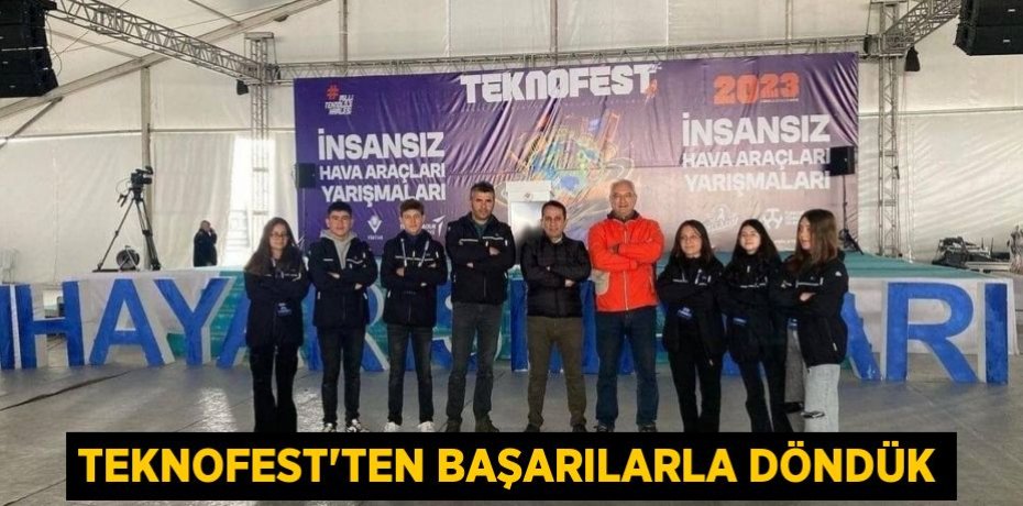 TEKNOFEST'TEN BAŞARILARLA DÖNDÜK