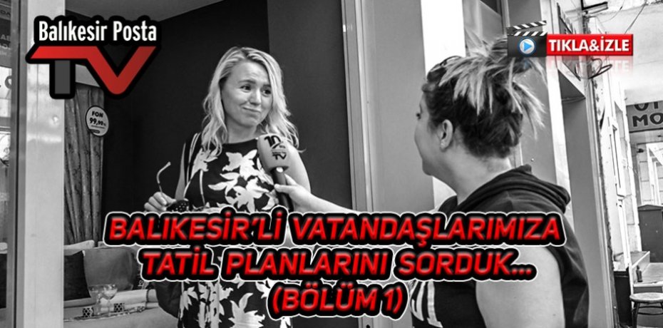 BALIKESİR'Lİ VATANDAŞLARIMIZA TATİL PLANLARINI SORDUK...1
