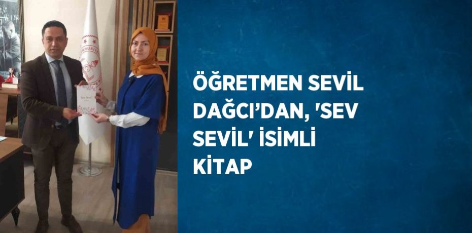 ÖĞRETMEN SEVİL DAĞCI’DAN, 'SEV SEVİL' İSİMLİ KİTAP