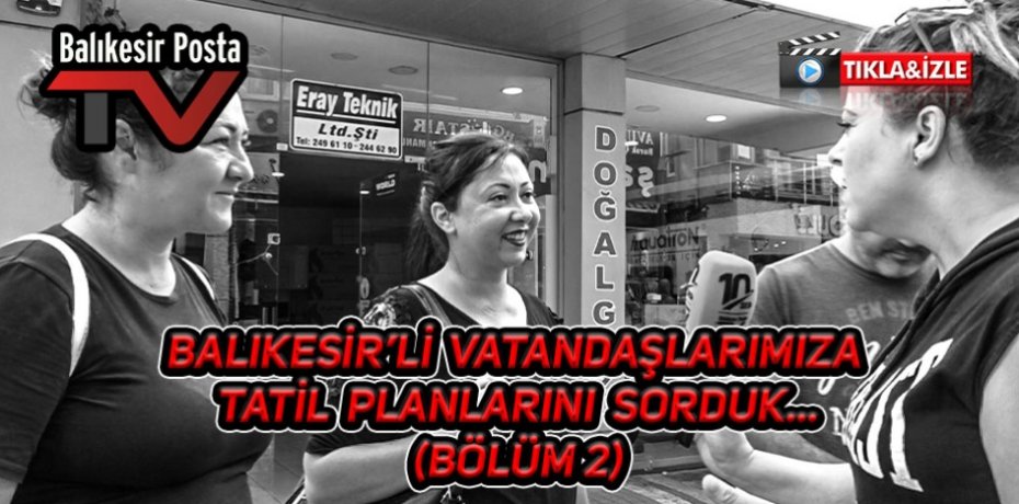 BALIKESİR'Lİ VATANDAŞLARIMIZA TATİL PLANLARINI SORDUK...2