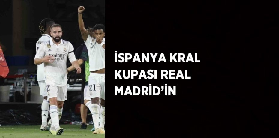 İSPANYA KRAL KUPASI REAL MADRİD’İN