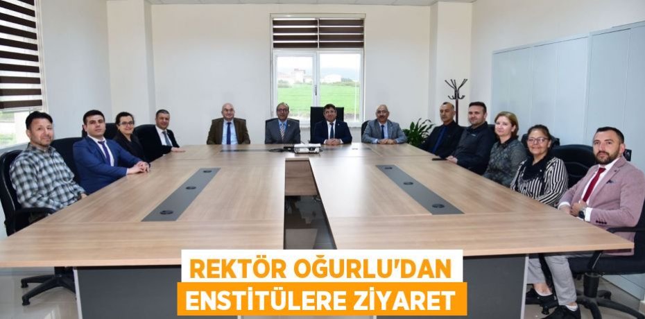 Rektör Oğurlu’dan Enstitülere Ziyaret