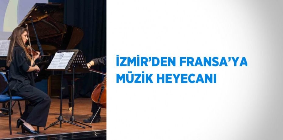 İZMİR’DEN FRANSA’YA MÜZİK HEYECANI