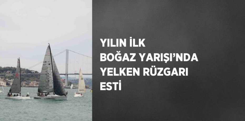 YILIN İLK BOĞAZ YARIŞI’NDA YELKEN RÜZGARI ESTİ