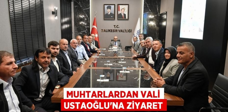 Muhtarlardan Vali Ustaoğlu’na Ziyaret