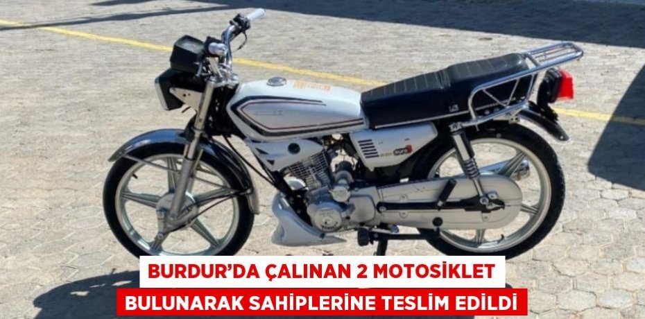 BURDUR’DA ÇALINAN 2 MOTOSİKLET BULUNARAK SAHİPLERİNE TESLİM EDİLDİ