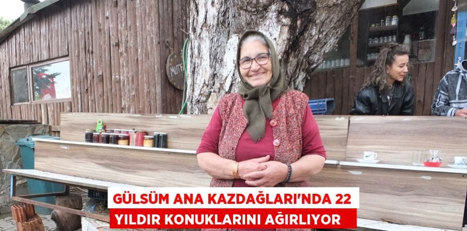 Gülsüm ana Kazdağları'nda 22 yıldır konuklarını ağırlıyor  