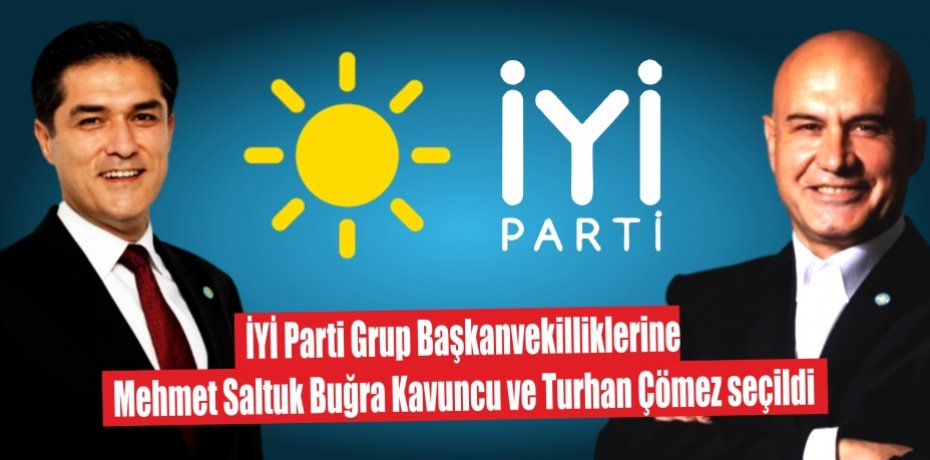 İYİ Parti Grup Başkanvekilliklerine Mehmet Saltuk Buğra Kavuncu ve Turhan Çömez seçildi
