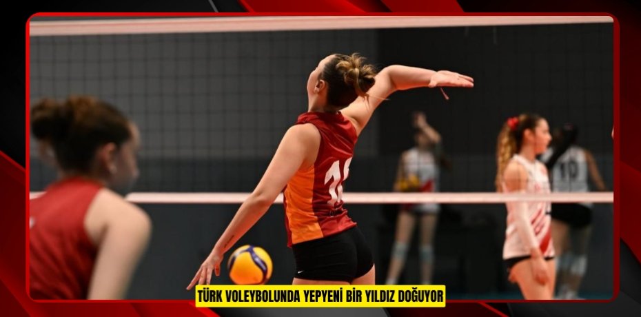 TÜRK VOLEYBOLUNDA YEPYENİ BİR YILDIZ DOĞUYOR