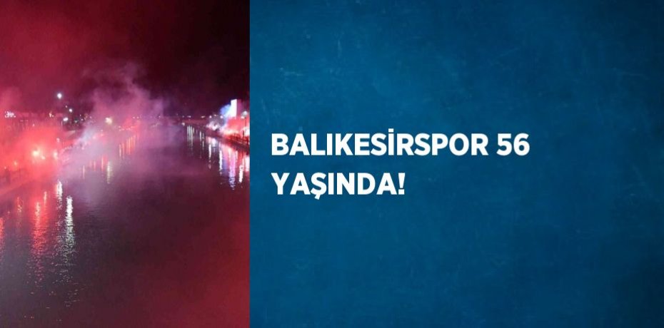 BALIKESİRSPOR 56 YAŞINDA!