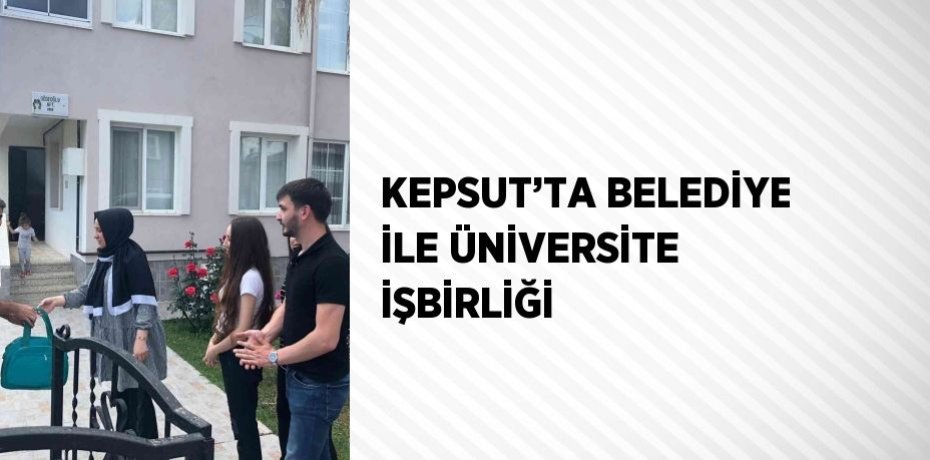 KEPSUT’TA BELEDİYE İLE ÜNİVERSİTE İŞBİRLİĞİ